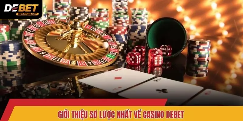 Giới thiệu sơ lược nhất về casino DEBET