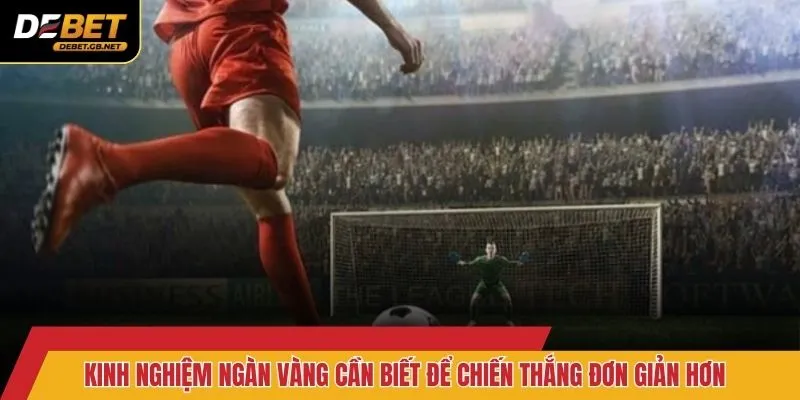 Kinh nghiệm ngàn vàng cần biết để chiến thắng đơn giản hơn