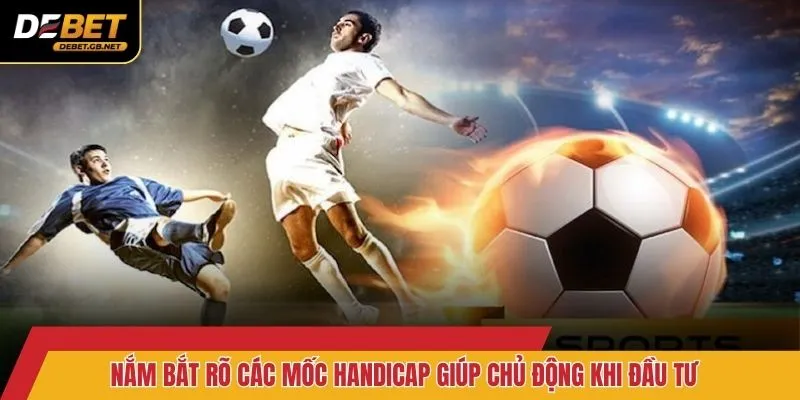 Nắm bắt rõ các mốc Handicap giúp chủ động khi đầu tư