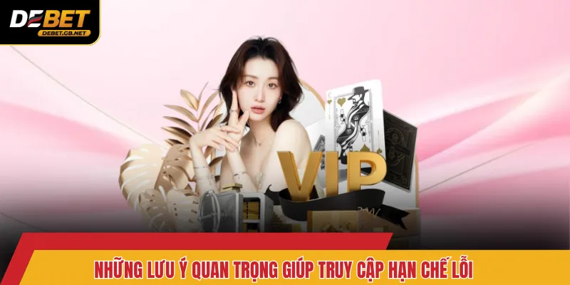 Những lưu ý quan trọng giúp truy cập hạn chế lỗi