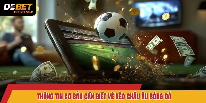 Thông tin cơ bản cần biết về kèo châu Âu bóng đá